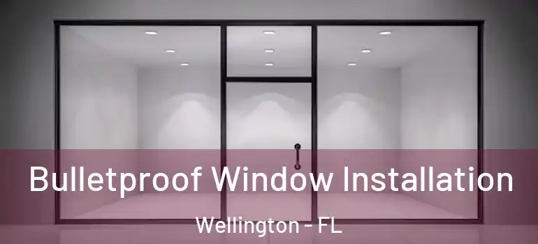  Bulletproof Window Installation Wellington - FL